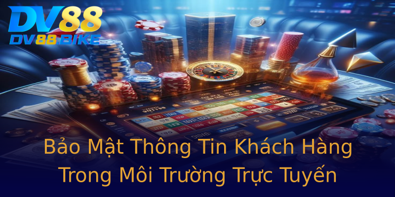 Bảo Mật Thông Tin Khách Hàng Trong Môi Trường Trực Tuyến Bảo Mật Thông Tin Khách Hàng Trong Môi Trường Trực Tuyến