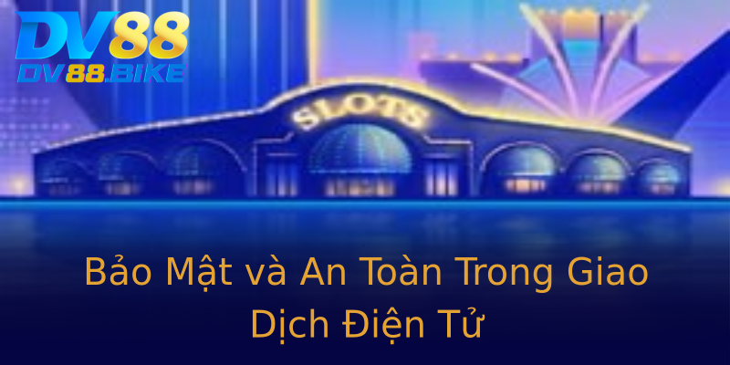 Bảo Mật và An Toàn Trong Giao Dịch Điện Tử Bảo Mật và An Toàn Trong Giao Dịch Điện Tử