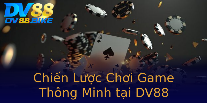 Chiến Lược Chơi Game Thông Minh tại DV88 Chiến Lược Chơi Game Thông Minh tại DV88
