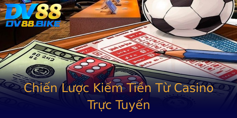 Chiến Lược Kiếm Tiền Từ Casino Trực Tuyến Chiến Lược Kiếm Tiền Từ Casino Trực Tuyến