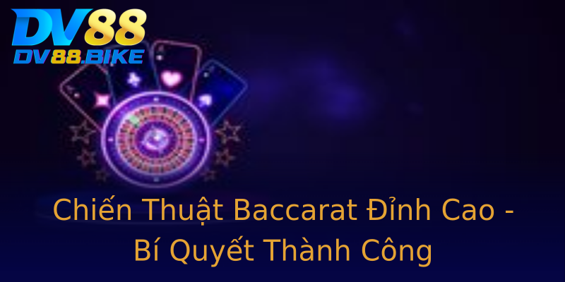 Chiến Thuật Baccarat Đỉnh Cao - Bí Quyết Thành Công Chiến Thuật Baccarat Đỉnh Cao - Bí Quyết Thành Công