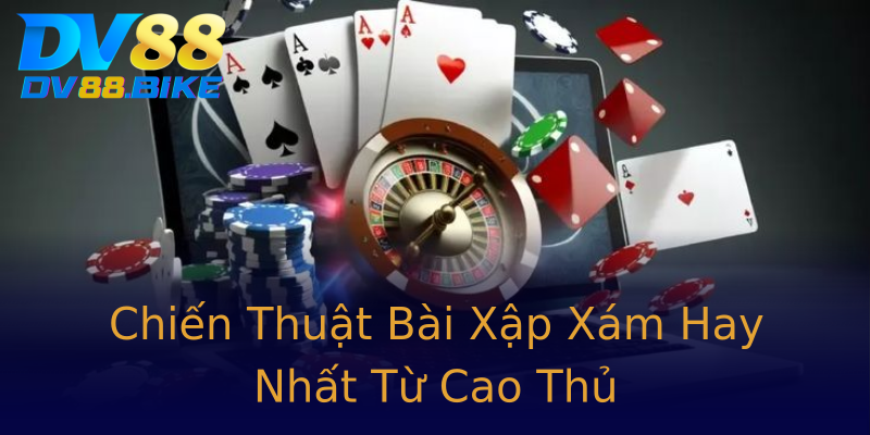 Chiến Thuật Bài Xập Xám Hay Nhất Từ Cao Thủ Chiến Thuật Bài Xập Xám Hay Nhất Từ Cao Thủ