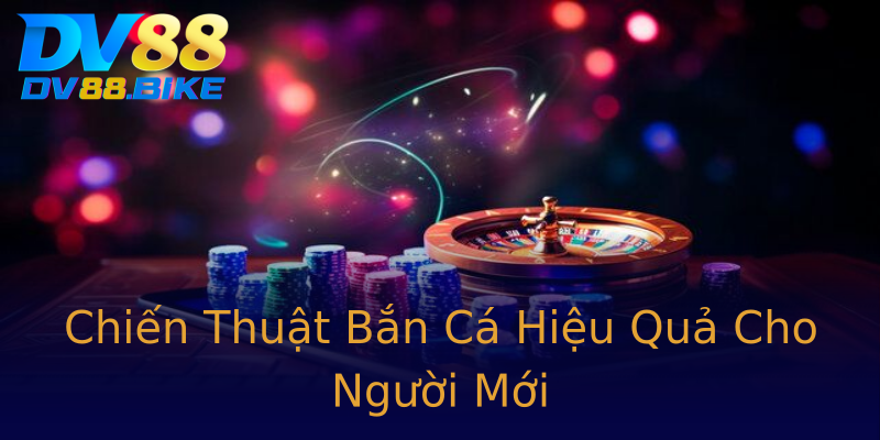Chiến Thuật Bắn Cá Hiệu Quả Cho Người Mới Chiến Thuật Bắn Cá Hiệu Quả Cho Người Mới