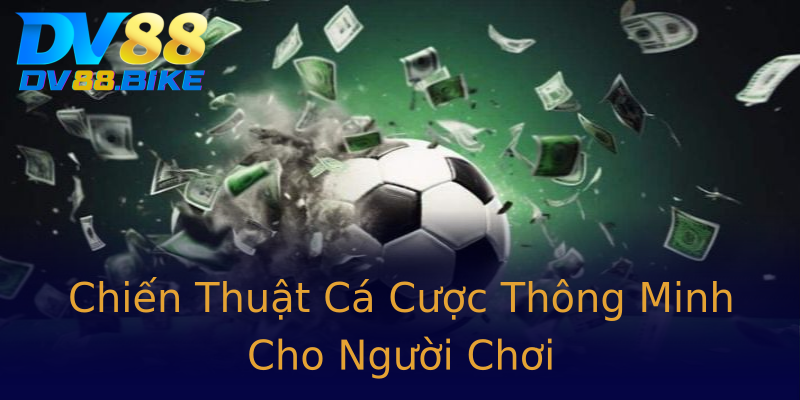 Chiến Thuật Cá Cược Thông Minh Cho Người Chơi Chiến Thuật Cá Cược Thông Minh Cho Người Chơi