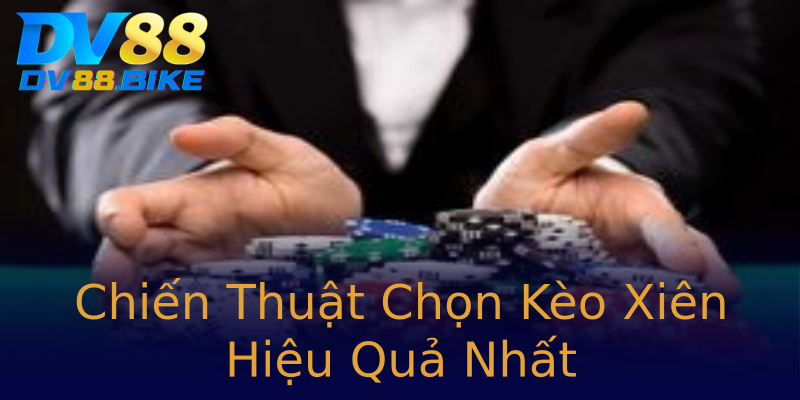 Chiến Thuật Chọn Kèo Xiên Hiệu Quả Nhất Chiến Thuật Chọn Kèo Xiên Hiệu Quả Nhất