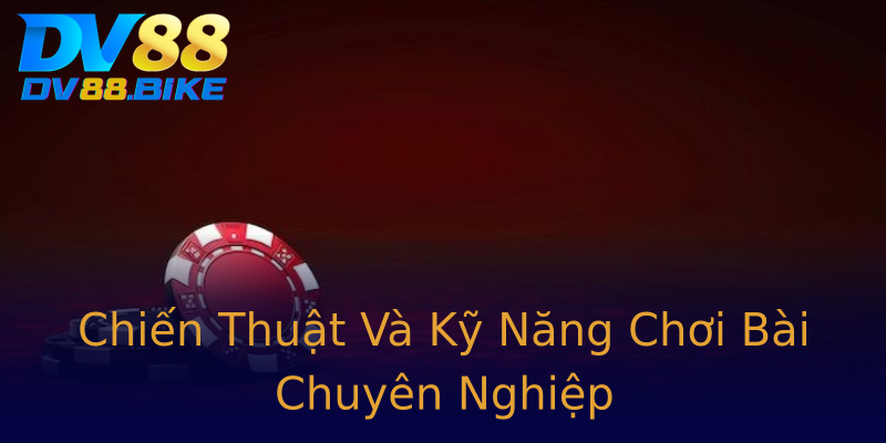 Chiến Thuật Và Kỹ Năng Chơi Bài Chuyên Nghiệp Chiến Thuật Và Kỹ Năng Chơi Bài Chuyên Nghiệp