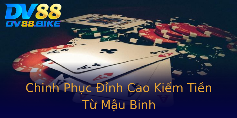 Chinh Phục Đỉnh Cao Kiếm Tiền Từ Mậu Binh Chinh Phục Đỉnh Cao Kiếm Tiền Từ Mậu Binh