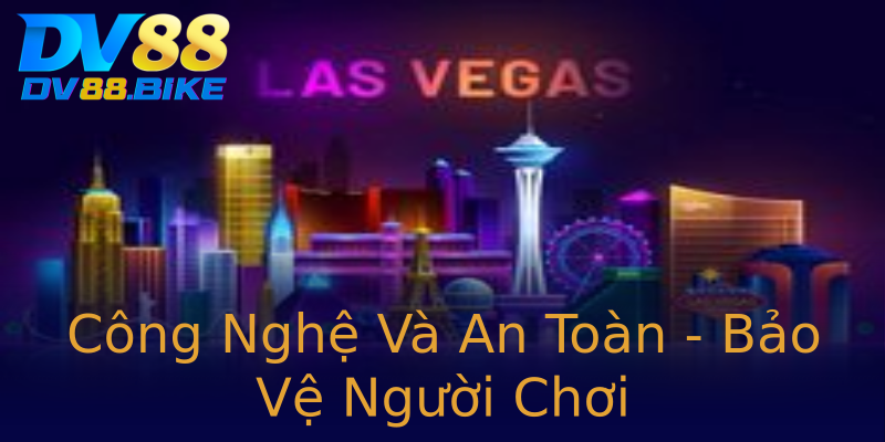 Công Nghệ Và An Toàn - Bảo Vệ Người Chơi Công Nghệ Và An Toàn - Bảo Vệ Người Chơi