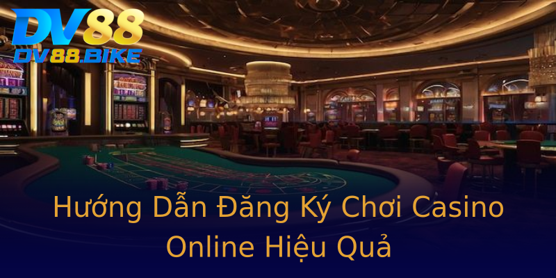Hướng Dẫn Đăng Ký Chơi Casino Online Hiệu Quả Hướng Dẫn Đăng Ký Chơi Casino Online Hiệu Quả