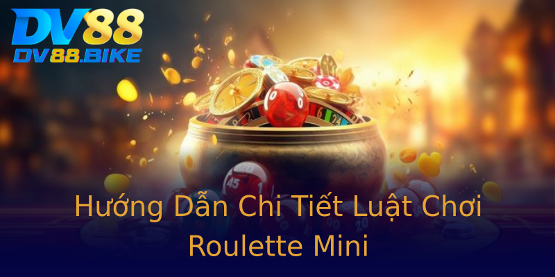Hướng Dẫn Chi Tiết Luật Chơi Roulette Mini Hướng Dẫn Chi Tiết Luật Chơi Roulette Mini