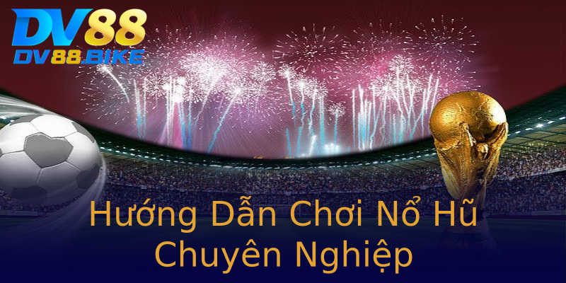 Hướng Dẫn Chơi Nổ Hũ Chuyên Nghiệp Hướng Dẫn Chơi Nổ Hũ Chuyên Nghiệp
