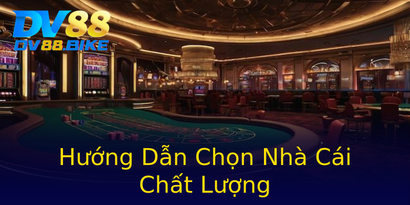 Hướng Dẫn Chọn Nhà Cái Chất Lượng Hướng Dẫn Chọn Nhà Cái Chất Lượng