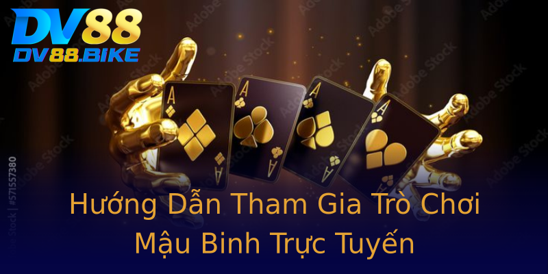 Hướng Dẫn Tham Gia Trò Chơi Mậu Binh Trực Tuyến Hướng Dẫn Tham Gia Trò Chơi Mậu Binh Trực Tuyến