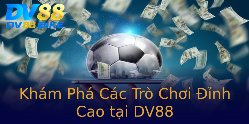 Khám Phá Các Trò Chơi Đỉnh Cao tại DV88 Khám Phá Các Trò Chơi Đỉnh Cao tại DV88