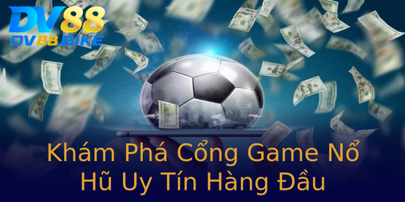 Khám Phá Cổng Game Nổ Hũ Uy Tín Hàng Đầu Khám Phá Cổng Game Nổ Hũ Uy Tín Hàng Đầu