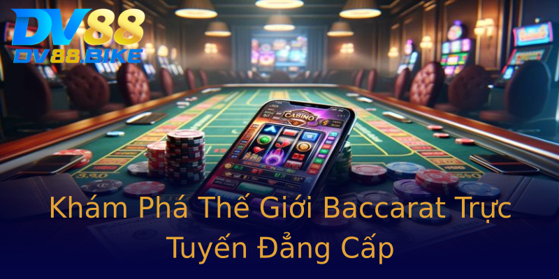 Khám Phá Thế Giới Baccarat Trực Tuyến Đẳng Cấp Khám Phá Thế Giới Baccarat Trực Tuyến Đẳng Cấp