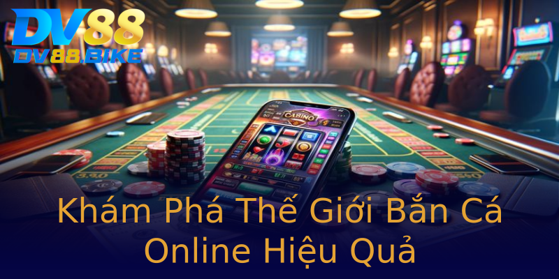 Khám Phá Thế Giới Bắn Cá Online Hiệu Quả Khám Phá Thế Giới Bắn Cá Online Hiệu Quả
