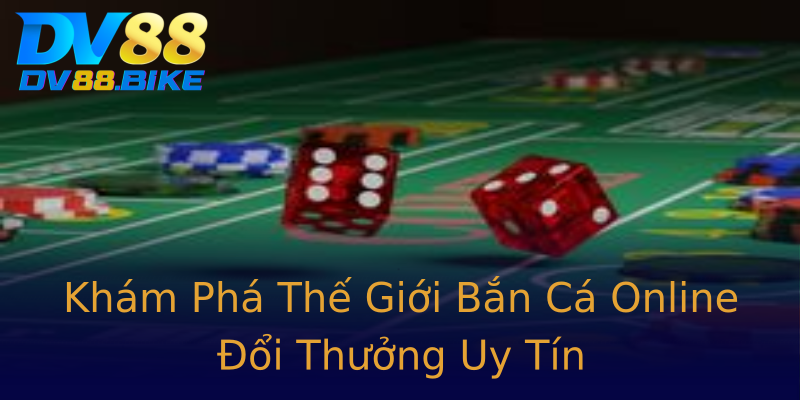 Khám Phá Thế Giới Bắn Cá Online Đổi Thưởng Uy Tín Khám Phá Thế Giới Bắn Cá Online Đổi Thưởng Uy Tín