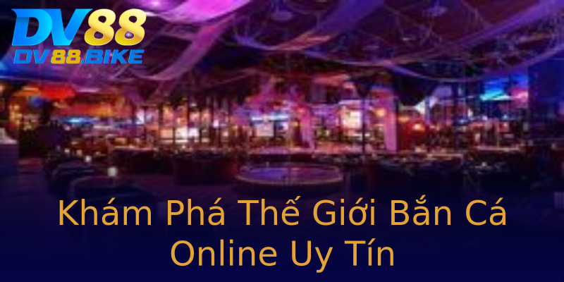 Khám Phá Thế Giới Bắn Cá Online Uy Tín Khám Phá Thế Giới Bắn Cá Online Uy Tín