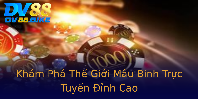 Khám Phá Thế Giới Mậu Binh Trực Tuyến Đỉnh Cao Khám Phá Thế Giới Mậu Binh Trực Tuyến Đỉnh Cao