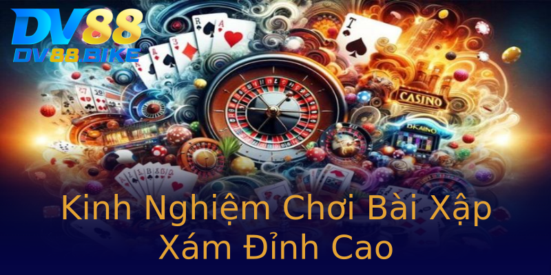 Kinh Nghiệm Chơi Bài Xập Xám Đỉnh Cao Kinh Nghiệm Chơi Bài Xập Xám Đỉnh Cao