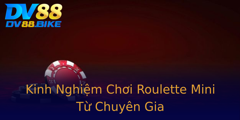 Kinh Nghiệm Chơi Roulette Mini Từ Chuyên Gia Kinh Nghiệm Chơi Roulette Mini Từ Chuyên Gia