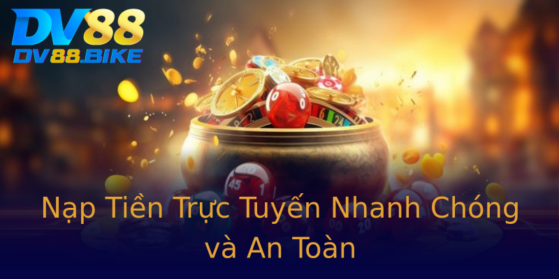 Nạp Tiền Trực Tuyến Nhanh Chóng và An Toàn Nạp Tiền Trực Tuyến Nhanh Chóng và An Toàn