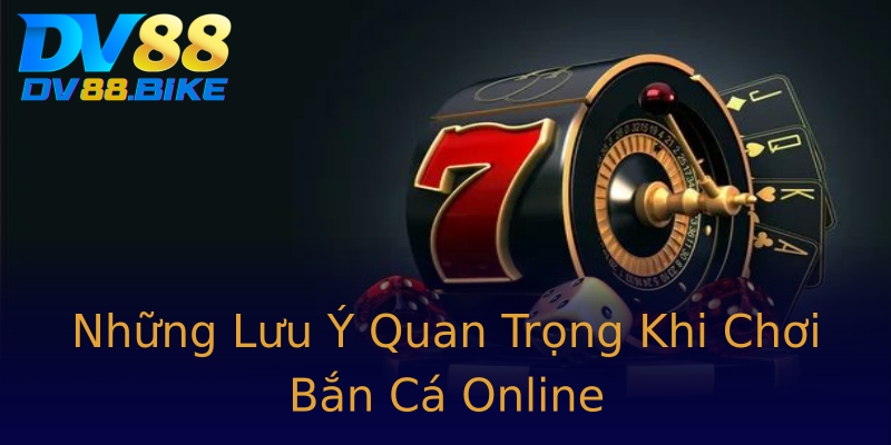 Những Lưu Ý Quan Trọng Khi Chơi Bắn Cá Online Những Lưu Ý Quan Trọng Khi Chơi Bắn Cá Online