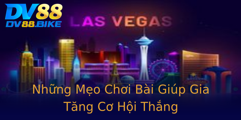 Những Mẹo Chơi Bài Giúp Gia Tăng Cơ Hội Thắng Những Mẹo Chơi Bài Giúp Gia Tăng Cơ Hội Thắng