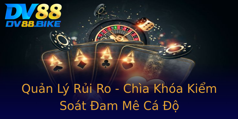Quản Lý Rủi Ro - Chìa Khóa Kiểm Soát Đam Mê Cá Độ Quản Lý Rủi Ro - Chìa Khóa Kiểm Soát Đam Mê Cá Độ