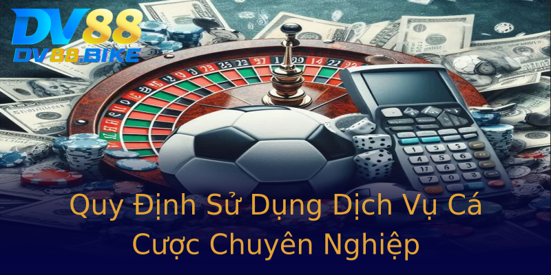 Quy Định Sử Dụng Dịch Vụ Cá Cược Chuyên Nghiệp Quy Định Sử Dụng Dịch Vụ Cá Cược Chuyên Nghiệp