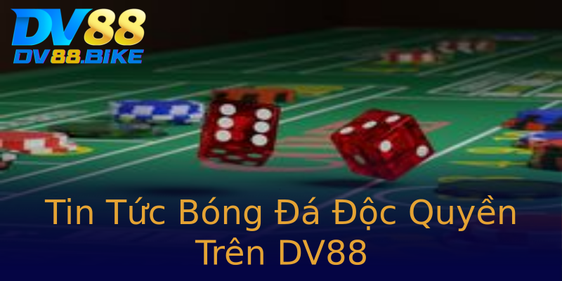 Tin Tức Bóng Đá Độc Quyền Trên DV88 Tin Tức Bóng Đá Độc Quyền Trên DV88