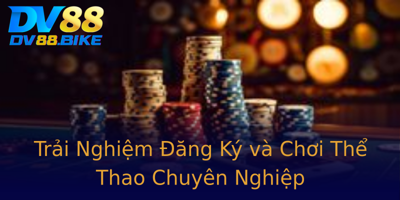 Trải Nghiệm Đăng Ký và Chơi Thể Thao Chuyên Nghiệp Trải Nghiệm Đăng Ký và Chơi Thể Thao Chuyên Nghiệp