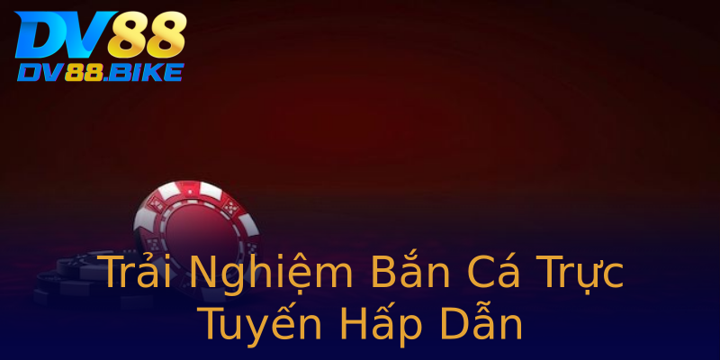 Trải Nghiệm Bắn Cá Trực Tuyến Hấp Dẫn Trải Nghiệm Bắn Cá Trực Tuyến Hấp Dẫn